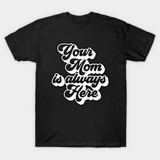 your mom is always here T-Shirt